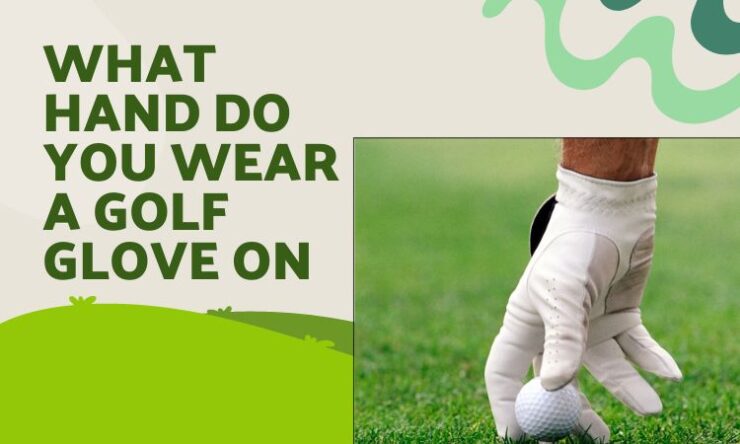 What Hand Do You Wear a Golf Glove On? - Find the Answer Here
