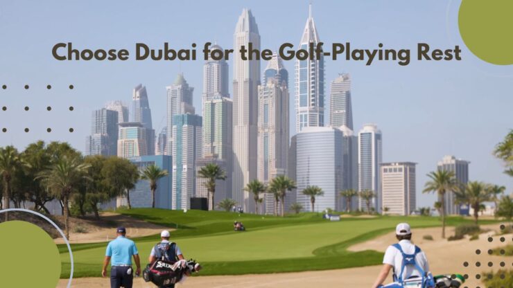 Choose Dubai for the Golf-Playing Rest